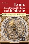 Couverture du livre « LYON, DANS L'INTIMITE DE SA CATHEDRALE - 2) L'HORLOGE ASTRONOMIQUE DE SAINT-JEAN » de Franck Segretain, librairie Les Contes Infusés à Corte