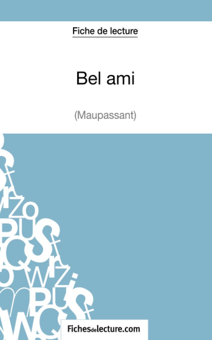 Couverture du livre « FICHE DE LECTURE : BEL AMI DE GUY DE MAUPASSANT - ANALYSE COMPLETE DE L'OEUVRE », librairie Les Contes Infusés à Corte