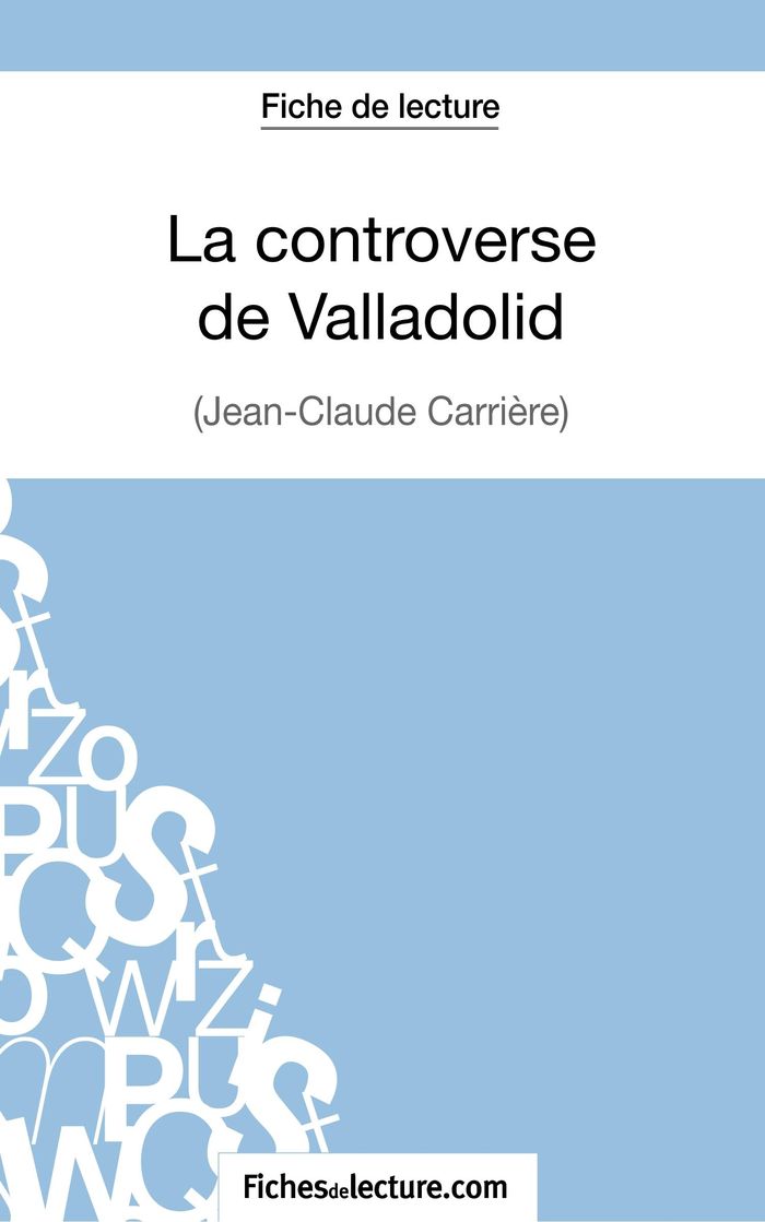 Couverture du livre « LA CONTROVERSE DE VALLADOLID - JEAN-CLAUDE CARRIERE (FICHE DE LECTURE) - ANALYSE COMPLETE DE L'OEUVR » de Fichesdelecture, librairie Les Contes Infusés à Corte