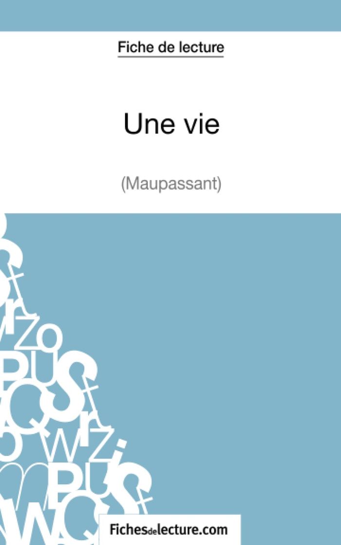 Couverture du livre « UNE VIE DE MAUPASSANT (FICHE DE LECTURE) - ANALYSE COMPLETE DE L'OEUVRE » de Fichesdelecture, librairie Les Contes Infusés à Corte