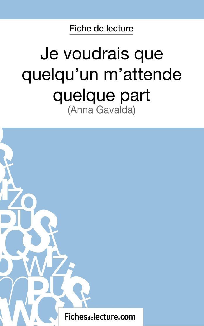 Couverture du livre « JE VOUDRAIS QUE QUELQU'UN M'ATTENDE QUELQUE PART D'ANNA GAVALDA (FICHE DE LECTURE) - ANALYSE COMPLET », librairie Les Contes Infusés à Corte