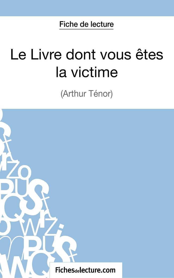 Couverture du livre « LE LIVRE DONT VOUS ETES LA VICTIME D'ARTHUR TENOR (FICHE DE LECTURE) - ANALYSE COMPLETE DE L'OEUVRE » de Jaucot, librairie Les Contes Infusés à Corte