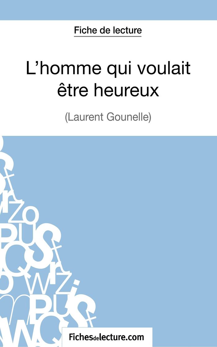 Couverture du livre « L'HOMME QUI VOULAIT ETRE HEUREUX DE LAURENT GOUNELLE (FICHE DE LECTURE) - ANALYSE COMPLETE DE L'OEUV » de Lilois, librairie Les Contes Infusés à Corte