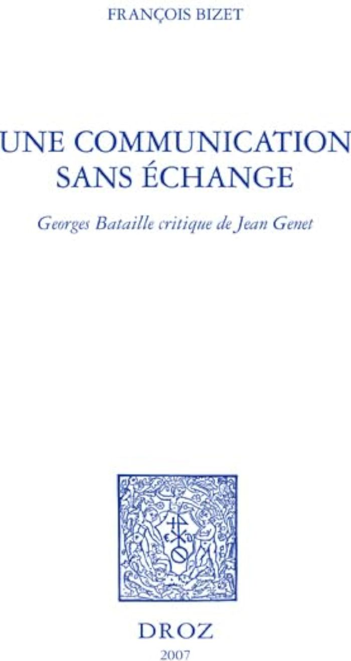 Couverture du livre « UNE COMMUNICATION SANS ECHANGE : GEORGES BATAILLE CRITIQUE DE JEAN GENET » de Bizet Fran Ois, librairie Les Contes Infusés à Corte