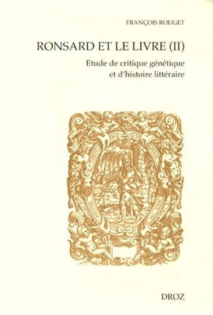 Couverture du livre « RONSARD ET LE LIVRE (II). ETUDE DE CRITIQUE GENETIQUE ET D'HISTOIRE LITTERAIRE. SECONDE PARTIE : LES » de Rouget, Francois, librairie Les Contes Infusés à Corte