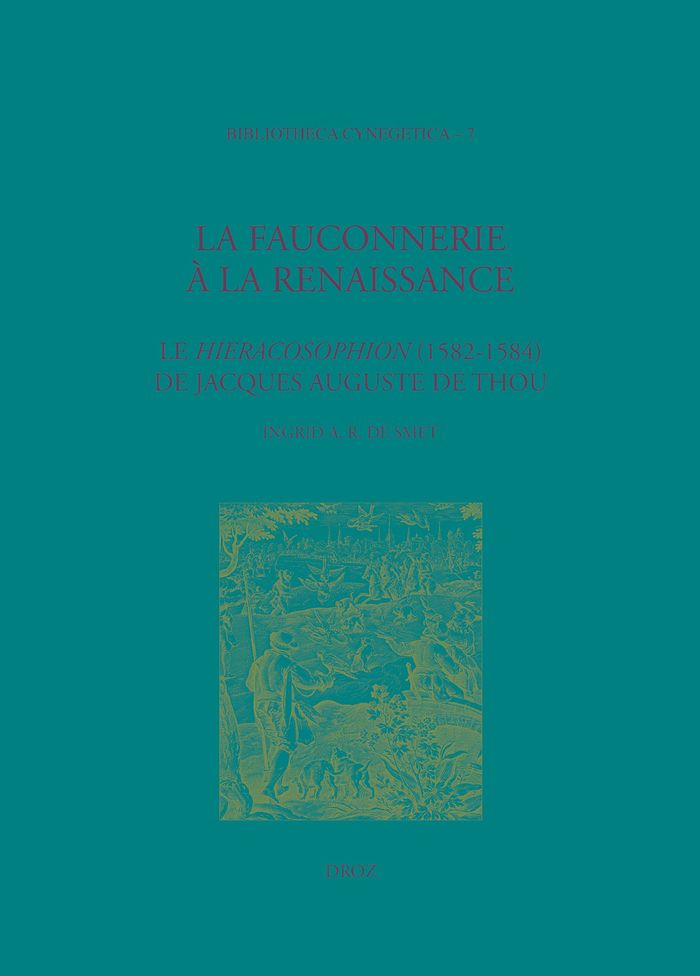 Couverture du livre « LA FAUCONNERIE A LA RENAISSANCE. LE HIERACOSOPHION DE JACQUES AUGUSTE DE THOU » de Ingrid A. R. De Smet, librairie Les Contes Infusés à Corte