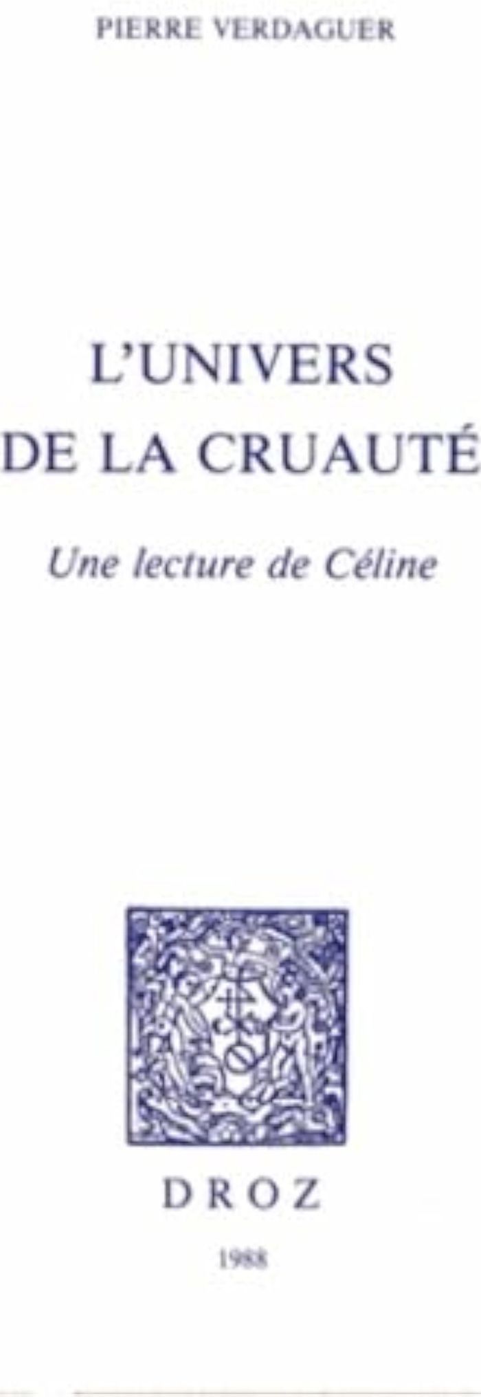 Couverture du livre « L'UNIVERS DE LA CRUAUTE : UNE LECTURE DE CELINE » de Pierre Verdaguer, librairie Les Contes Infusés à Corte