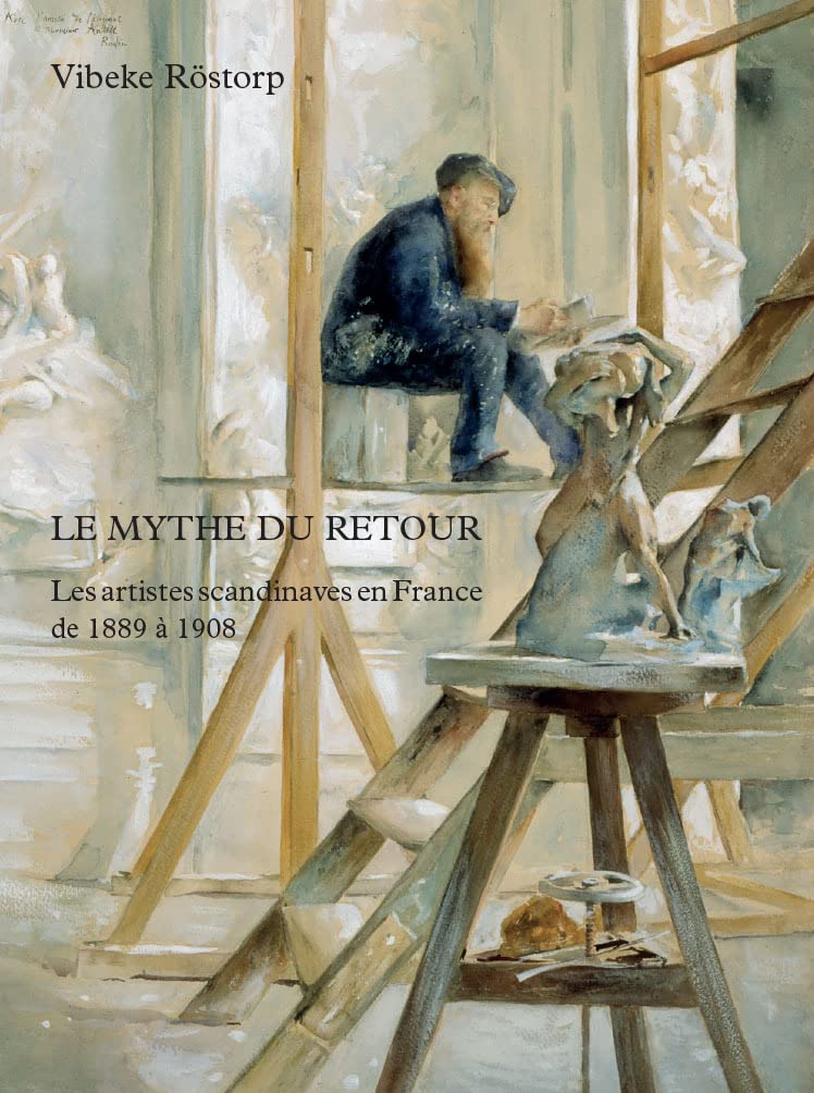 Couverture du livre « LE MYTHE DU RETOUR. LES ARTISTES SCANDINAVES EN FRANCE DE 1889 A 1908 » de Vibeke Rostorp, librairie Les Contes Infusés à Corte