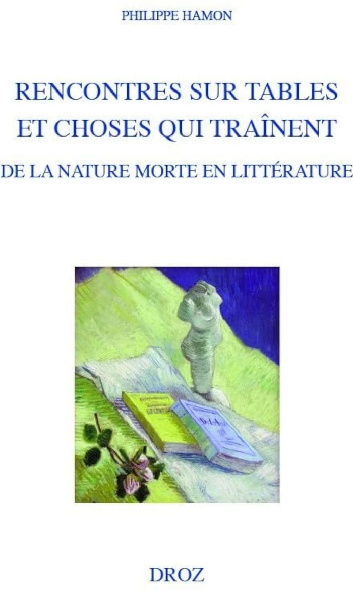 Couverture du livre « RENCONTRES SUR TABLES ET CHOSES QUI TRAINENT. DE LA NATURE MORTE EN LITTERATURE » de Hamon Philippe, librairie Les Contes Infusés à Corte
