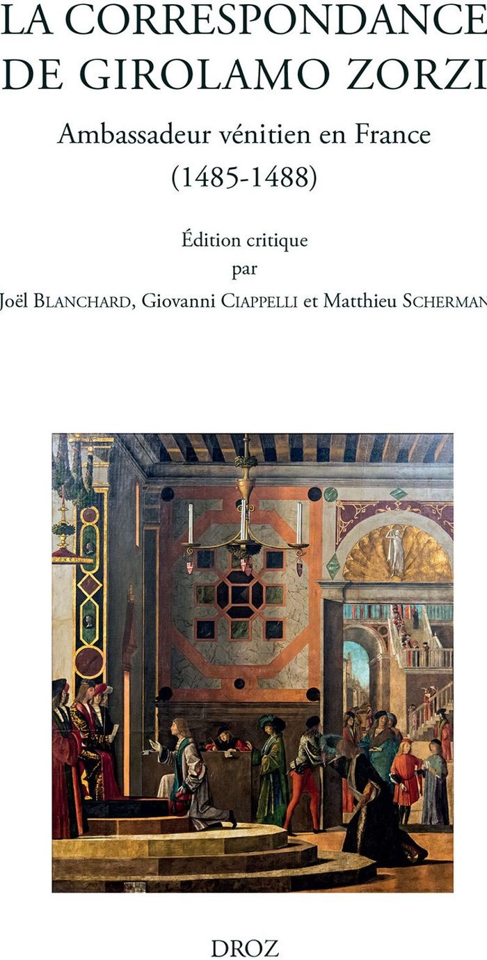 Couverture du livre « LA CORRESPONDANCE DE GIROLAMO ZORZI - AMBASSADEUR VENITIEN EN FRANCE (1485-1488) - EDITION BILINGUE » de Joel Blanchard, librairie Les Contes Infusés à Corte