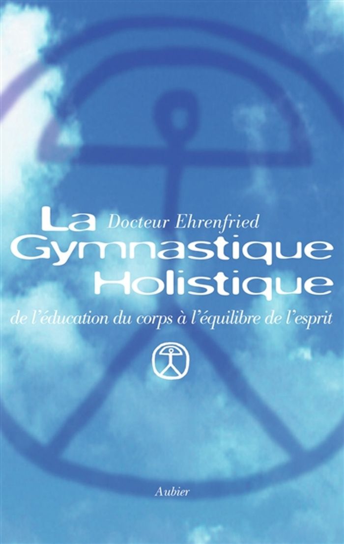 Couverture du livre « LA GYMNASTIQUE HOLISTIQUE - DE L'EDUCATION DU CORPS A L'EQUILIBRE DE L'ESPRIT » de L. Ehrenfried, librairie Les Contes Infusés à Corte