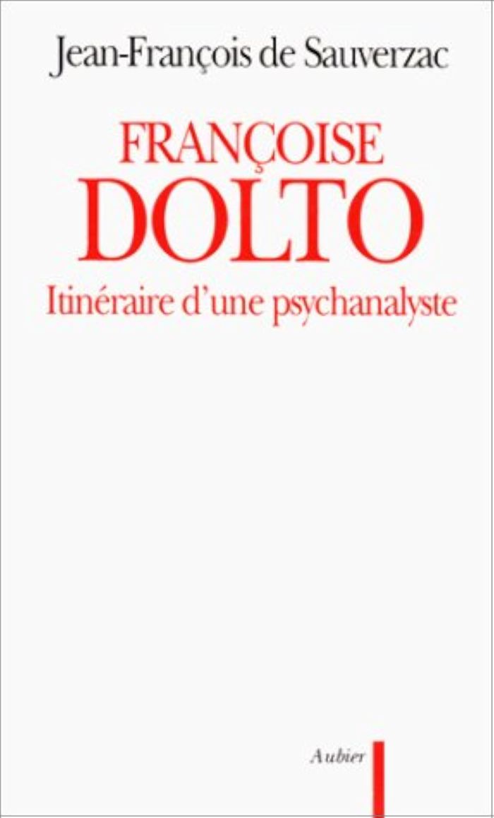 Couverture du livre « FRANCOISE DOLTO - ITINERAIRE D'UNE PSYCHANALYSTE » de J-F. Sauverzac, librairie Les Contes Infusés à Corte