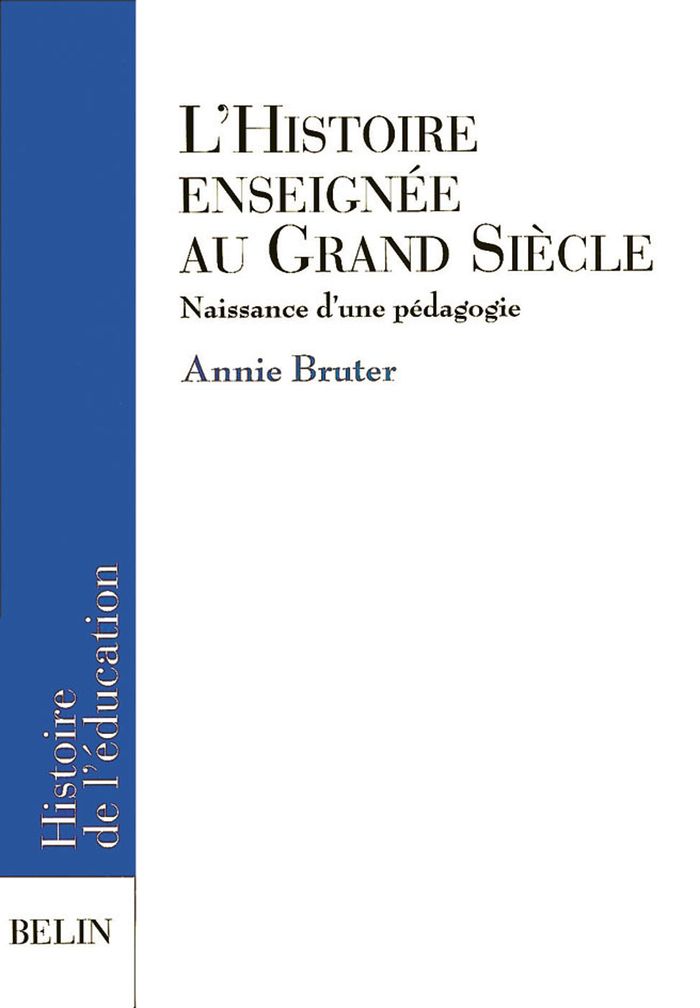Couverture du livre « L'HISTOIRE ENSEIGNEE AU GRAND SIECLE - NAISSANCE D'UNE PEDAGOGIE » de Bruno Belhoste, librairie Les Contes Infusés à Corte