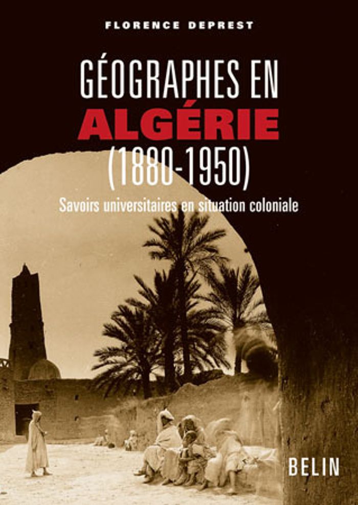 Couverture du livre « GEOGRAPHES EN ALGERIE (1880-1950) - SAVOIRS UNIVERSITAIRES EN SITUATION COLONIALE » de Florence Deprest, librairie Les Contes Infusés à Corte
