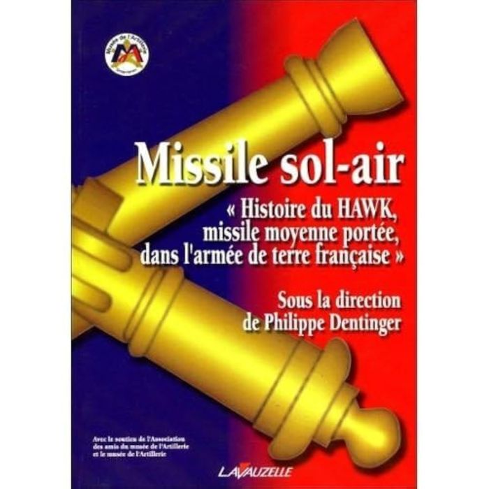Couverture du livre « MISSILE SOL-AIR - HISTOIRE DU HAWK, MISSILE MOYENNE PORTEE DANS L'ARMEE DE TERRE FRANCAISE » de Philippe Dentinger, librairie Les Contes Infusés à Corte