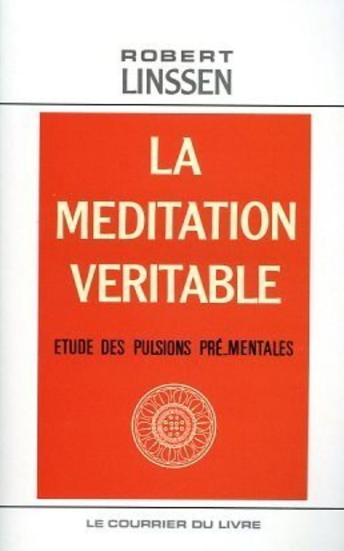 Couverture du livre « LA MEDITATION VERITABLE - ETUDE DES PULSIONS PRE-MENTALES » de Robert Linssen, librairie Les Contes Infusés à Corte
