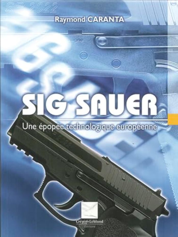 Couverture du livre « SIG SAUER, UNE EPOPEE TECHNOLOGIQUE EUROPEENNE » de Raymond Caranta, librairie Les Contes Infusés à Corte