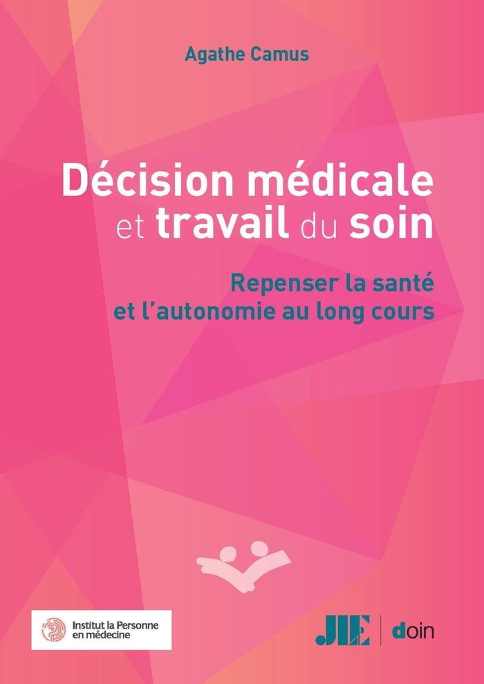 Couverture du livre « Décision médicale et travail du soin : repenser la santé et l'autonomie au long cours » de Agathe Camus, librairie Les Contes Infusés à Corte