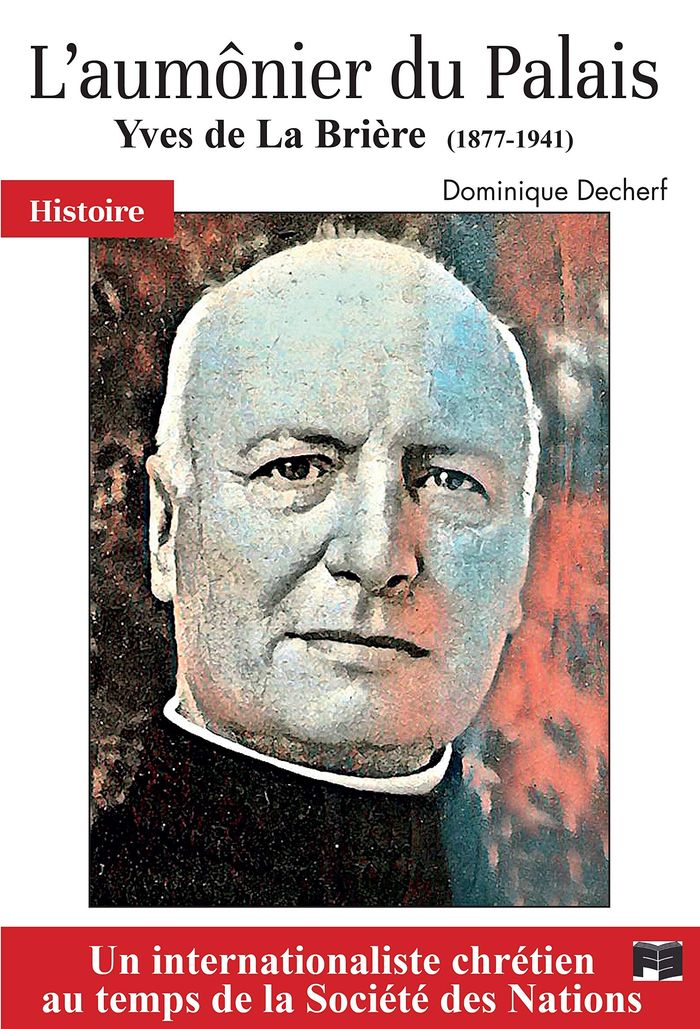 Couverture du livre « L'AUMONIER DU PALAIS, YVES DE LA BRIERE (1877-1941) - UN INTERNATIONALISTE CHRETIEN AU TEMPS DE LA S » de Hubert Bienvenu, librairie Les Contes Infusés à Corte