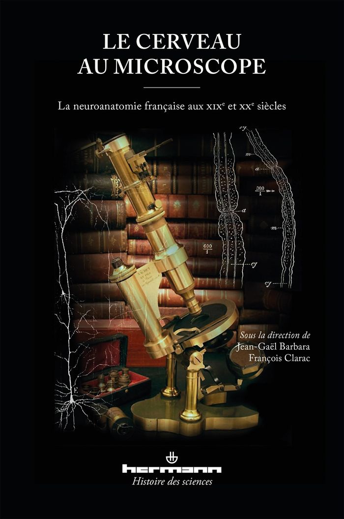 Couverture du livre « LE CERVEAU AU MICROSCOPE - LA NEUROANATOMIE FRANCAISE AUX XIXE ET XXE SIECLES » de Jean-Gael Barbara, librairie Les Contes Infusés à Corte