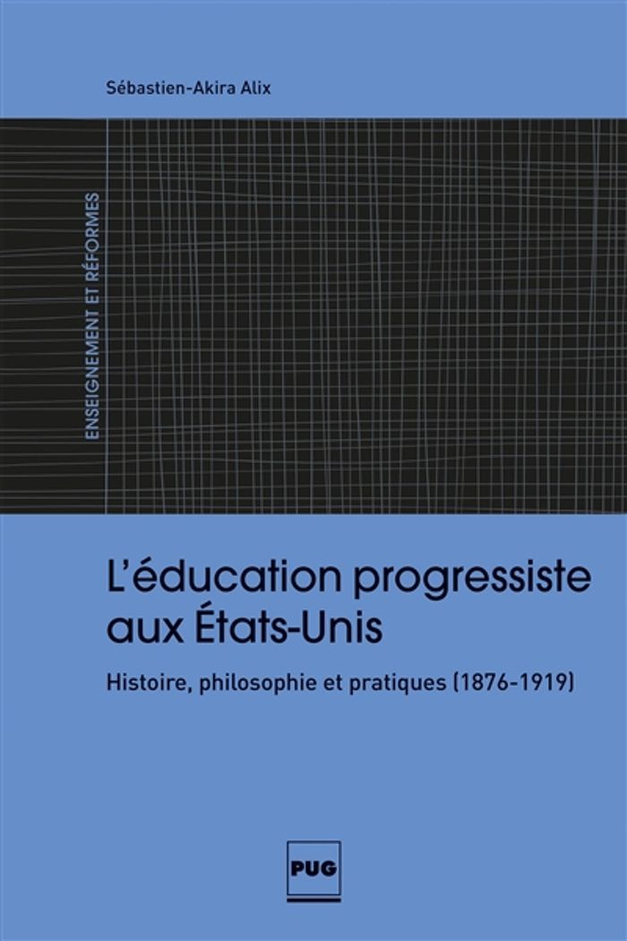 Couverture du livre « L'EDUCATION PROGRESSISTE AUX ETATS-UNIS - HISTOIRE, PHILOSOPHIE ET PRATIQUES (1876-1919) » de Sebastien-Akira Alix, librairie Les Contes Infusés à Corte