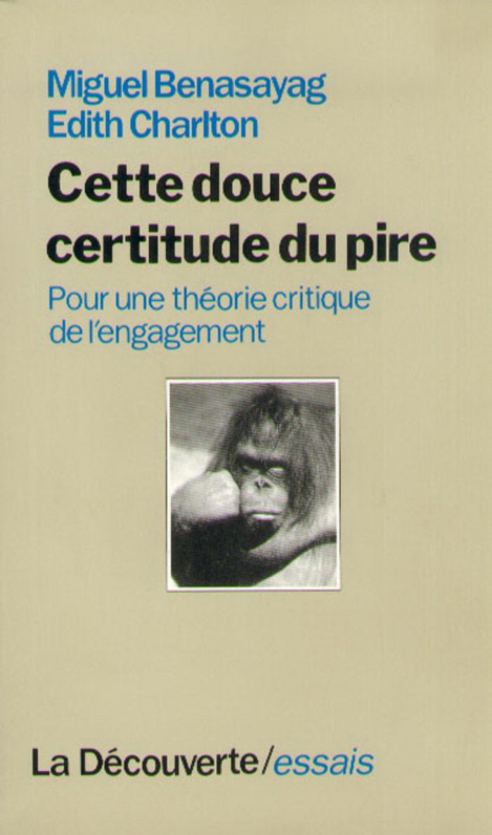 Couverture du livre « CETTE DOUCE CERTITUDE DU PIRE POUR UNE THEORIE CRITIQUE DE L'ENGAGEMENT » de Benasayag/charlton, librairie Les Contes Infusés à Corte