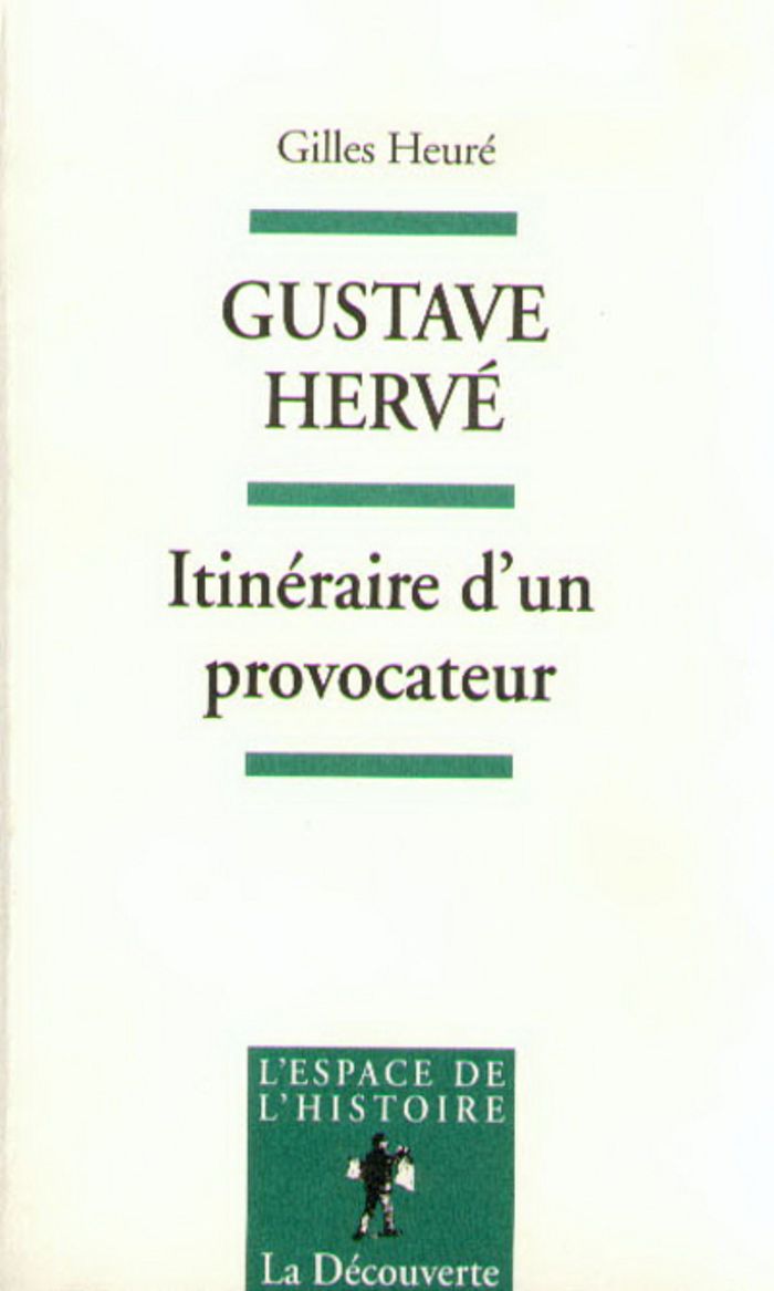 Couverture du livre « GUSTAVE HERVE ITINERAIRE D'UN PROVOCATEUR, DE L'ANTIPATRIOTISME AU PETAINISME » de Gilles Heure, librairie Les Contes Infusés à Corte