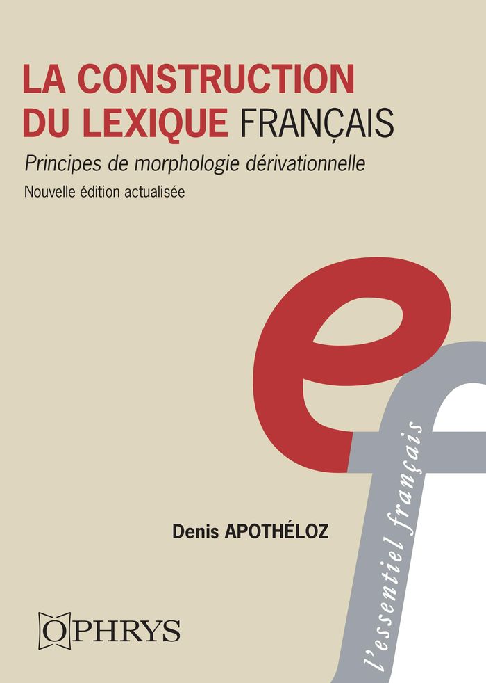 Couverture du livre « La construction du lexique français : principes de morphologie dérivationnelle » de Denis Apothéloz, librairie Les Contes Infusés à Corte