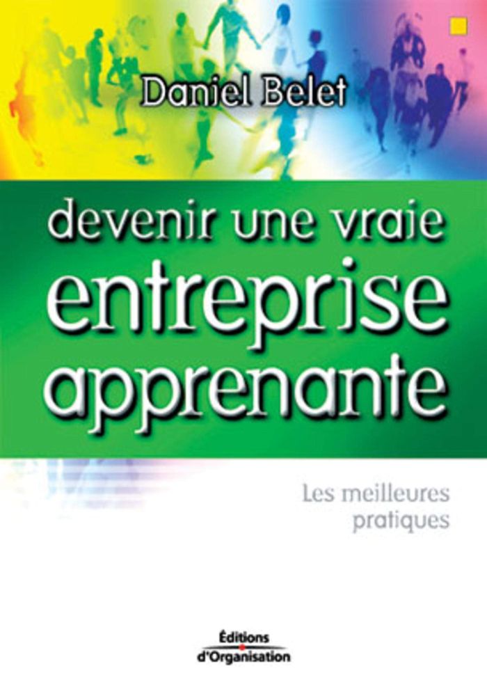 Couverture du livre « DEVENIR UNE VRAIE ENTREPRISE APPRENANTE - LES MEILLEURES PRATIQUES » de Daniel Belet, librairie Les Contes Infusés à Corte