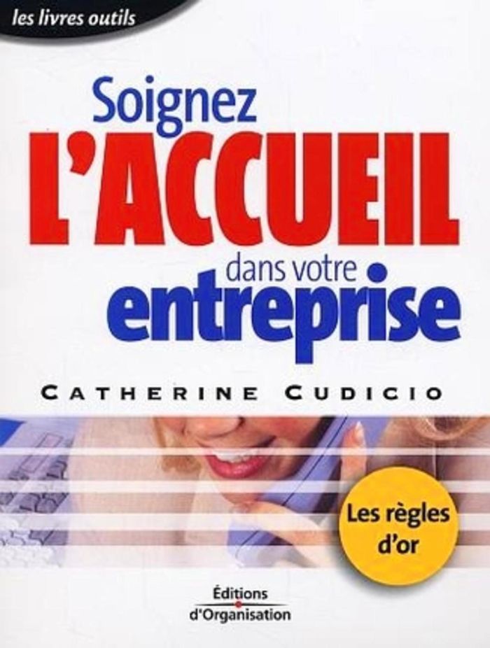 Couverture du livre « SOIGNEZ L'ACCUEIL DANS VOTRE ENTREPRISE - LES REGLES D'OR DE L'ACCUEIL - LES LIVRES OUTILS » de Catherine Cudicio, librairie Les Contes Infusés à Corte