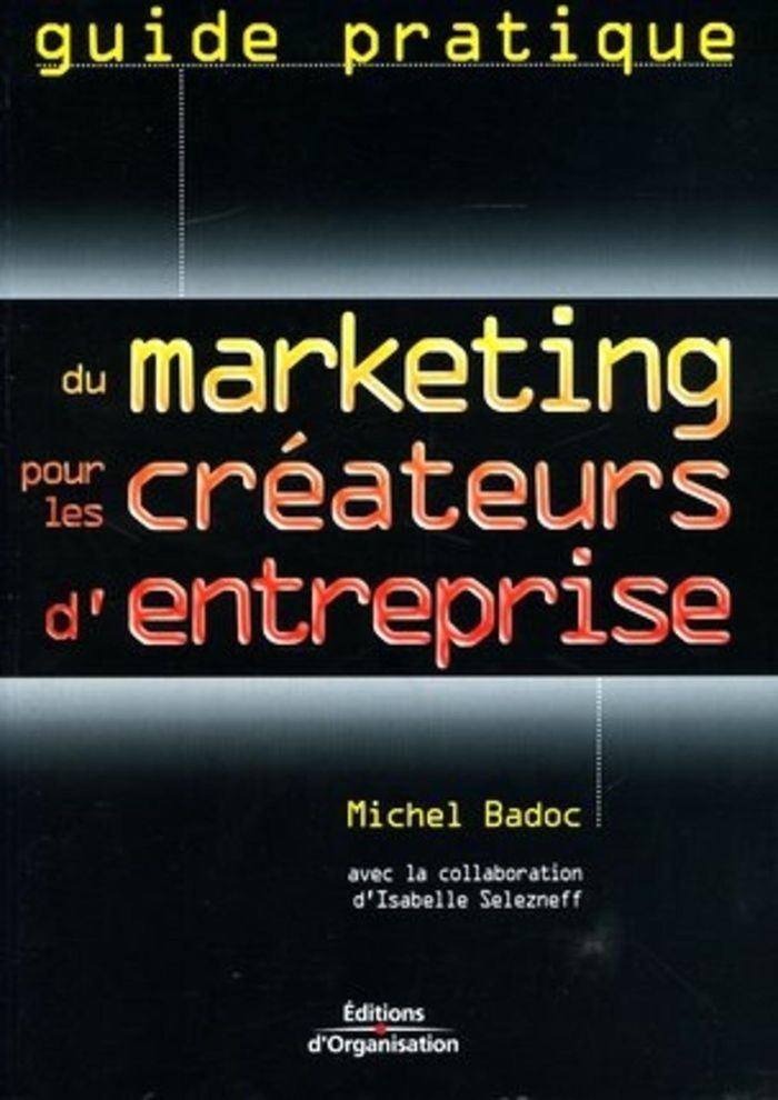 Couverture du livre « GUIDE PRATIQUE DU MARKETING POUR LES CREATEURS D'ENTREPRISE » de Badoc/selezneff, librairie Les Contes Infusés à Corte