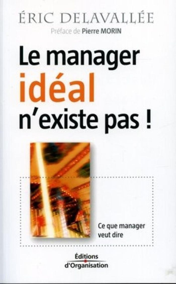 Couverture du livre « LE MANAGER IDEAL N'EXISTE PAS ! - CE QUE MANAGER VEUT DIRE » de Eric Delavallee, librairie Les Contes Infusés à Corte