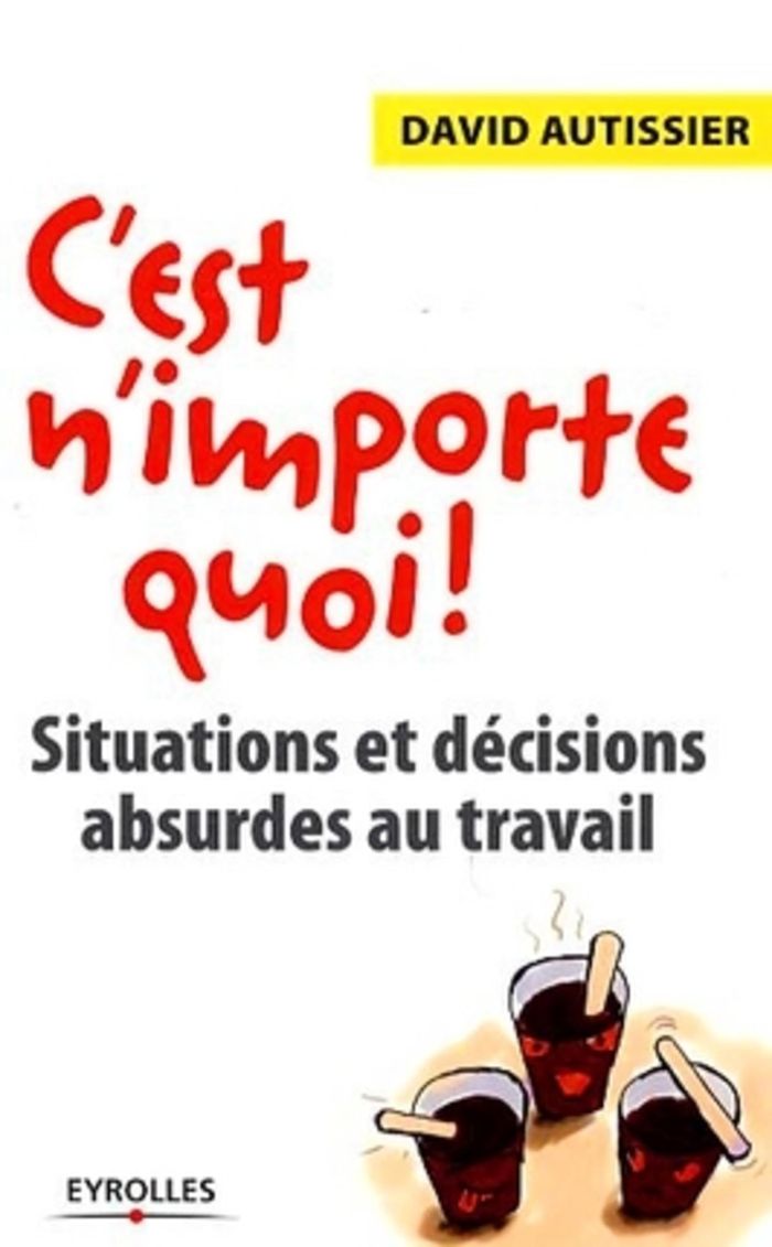 Couverture du livre « C'EST N'IMPORTE QUOI ! - SITUATIONS ET DECISIONS ABSURDES AU TRAVAIL » de David Autissier, librairie Les Contes Infusés à Corte