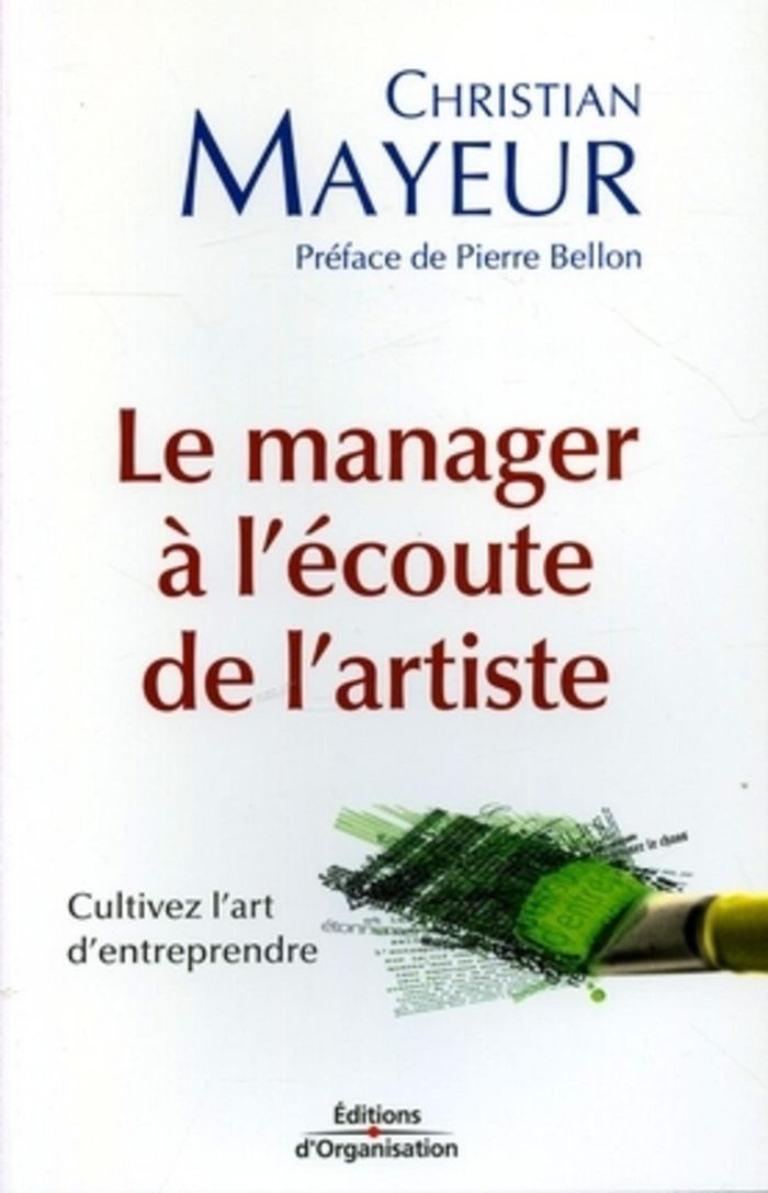 Couverture du livre « LE MANAGER A L'ECOUTE DE L'ARTISTE - CULTIVEZ L'ART D'ENTREPRENDRE » de Christian Mayeur, librairie Les Contes Infusés à Corte