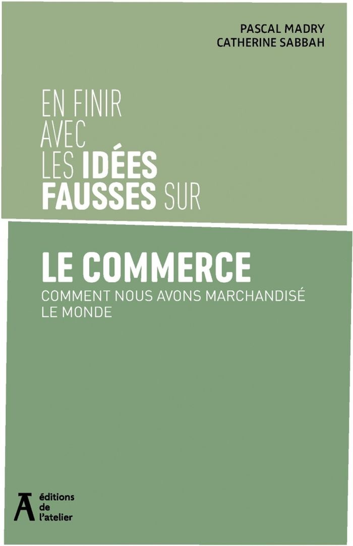 Couverture du livre « En finir avec les idées fausses sur le commerce : comment nous avons marchandisé le monde » de Pascal Madry, librairie Les Contes Infusés à Corte