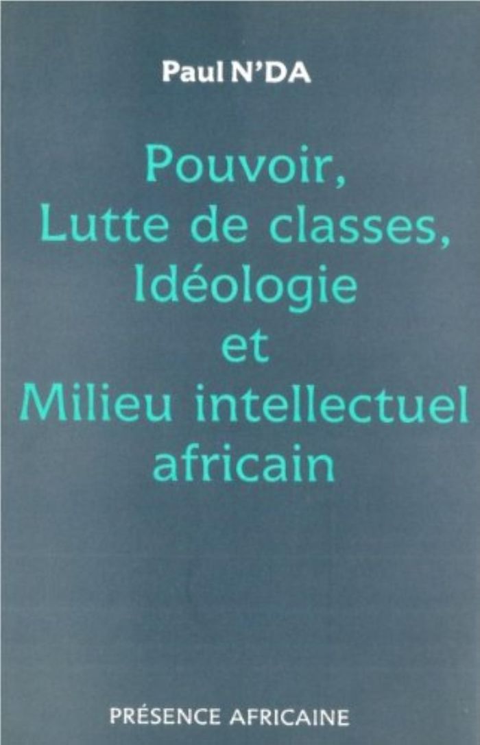Couverture du livre « POUVOIR, LUTTE DES CLASSES, IDEOLOGIE ET MILIEU INTELLECTUEL AFRICAIN » de Paul (ci) N'Da, librairie Les Contes Infusés à Corte