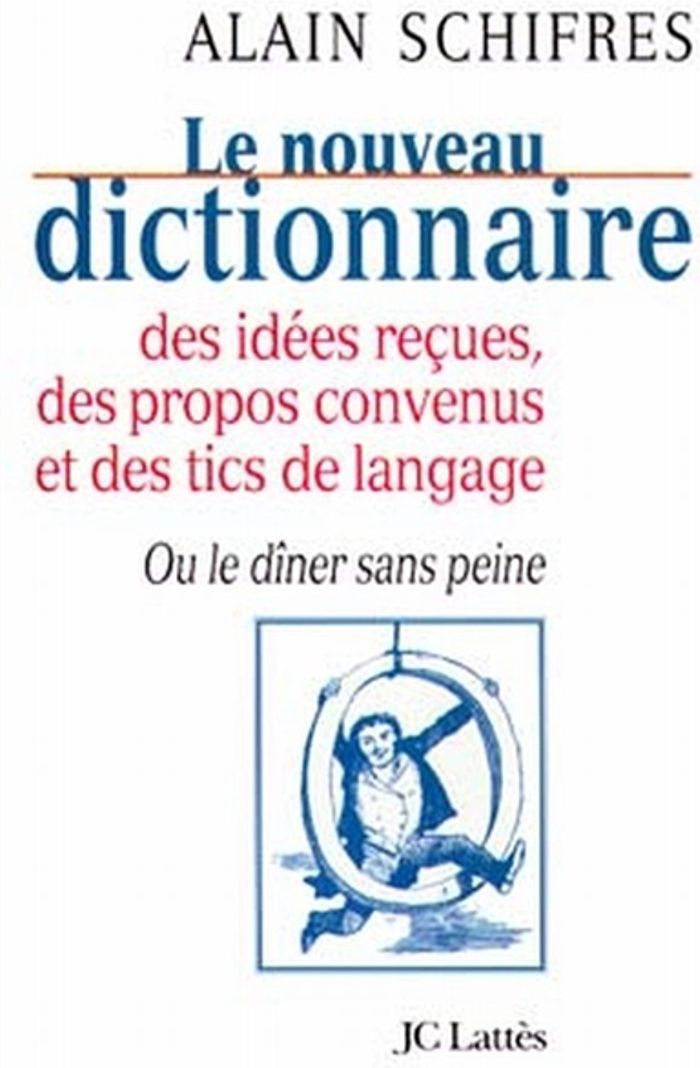 Couverture du livre « LE NOUVEAU DICTIONNAIRE DES IDEES RECUES, DES PROPOS CONVENUS ET DES TICS DE LANGAGE - OU LE DINER S » de Alain Schifres, librairie Les Contes Infusés à Corte
