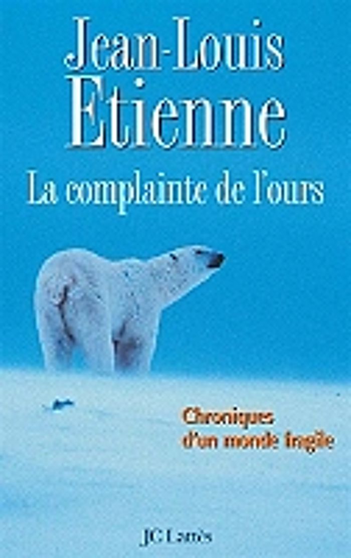 Couverture du livre « LA COMPLAINTE DE L'OURS - CHRONIQUES D'UN MONDE FRAGILE » de Jean-Louis Etienne, librairie Les Contes Infusés à Corte