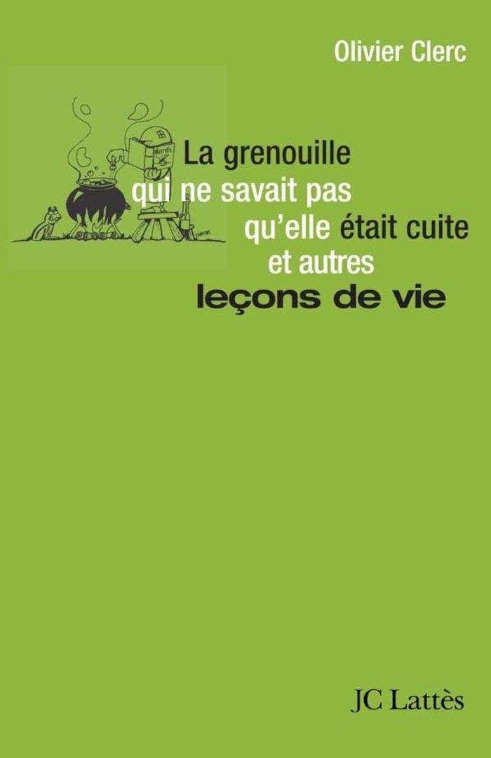 Couverture du livre « LA GRENOUILLE QUI NE SAVAIT PAS QU'ELLE ETAIT CUITE ET AUTRES LECONS DE VIE » de Olivier Clerc, librairie Les Contes Infusés à Corte