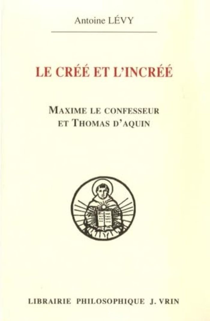 Couverture du livre « LE CREE ET L'INCREE - MAXIME LE CONFESSEUR ET THOMAS D'AQUIN » de Antoine Levy, librairie Les Contes Infusés à Corte