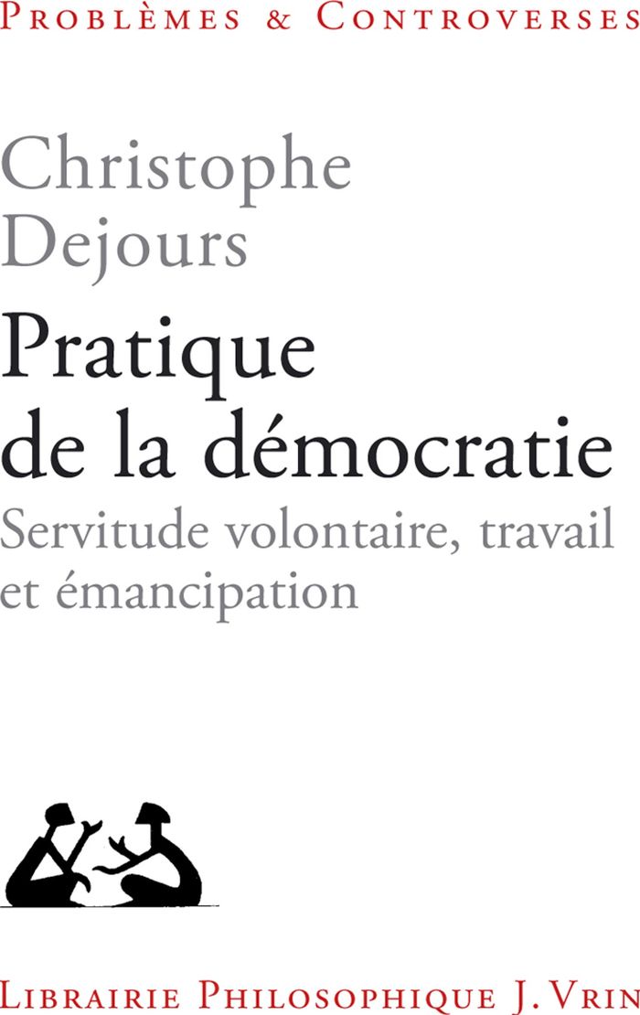 Couverture du livre « Pratique de la démocratie : servitude volontaire, travail et émancipation » de Christophe Dejours, librairie Les Contes Infusés à Corte