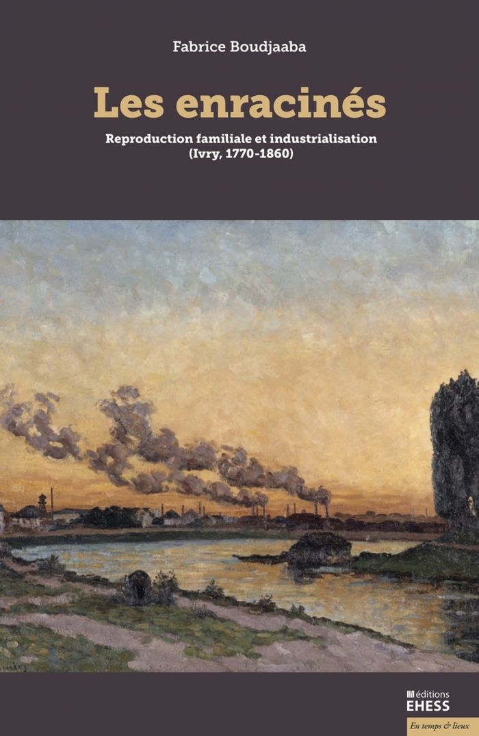 Couverture du livre « Les enracinés : reproduction familiale et industrialisation, Ivry, 1770-1860 », librairie Les Contes Infusés à Corte