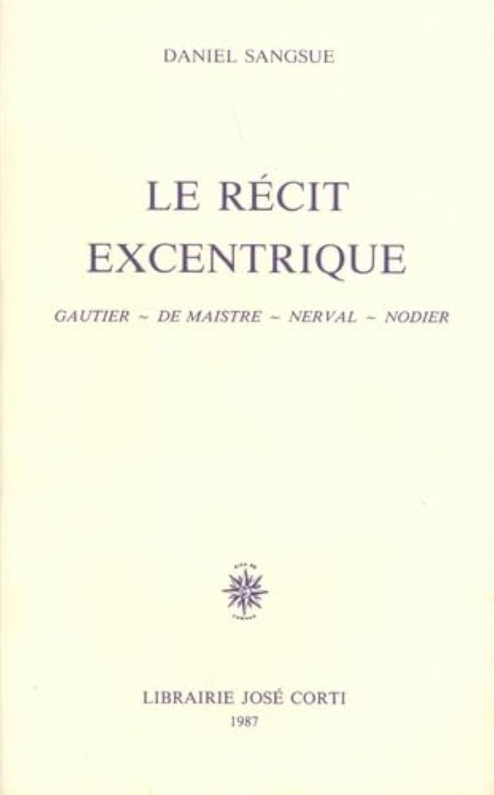 Couverture du livre « LE RECIT EXCENTRIQUE - GAUTIER, DE MAISTRE, NERVAL, NODIER » de Daniel Sangsue, librairie Les Contes Infusés à Corte