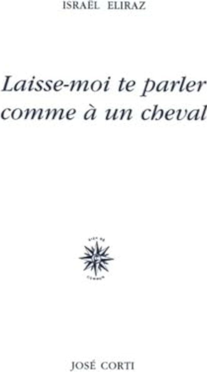 Couverture du livre « LAISSE-MOI TE PARLER COMME A UN CHEVAL - SUIVI DE CE SONT PROPREMENT DES COMMENTAIRES » de Israel Eliraz, librairie Les Contes Infusés à Corte
