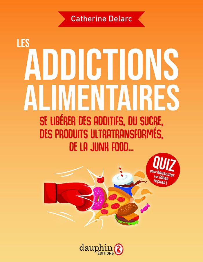 Couverture du livre « Les addictions alimentaires : se libérer des additifs, du sucre, des produits ultratransformés, de la junk food... » de Catherine Delarc, librairie Les Contes Infusés à Corte