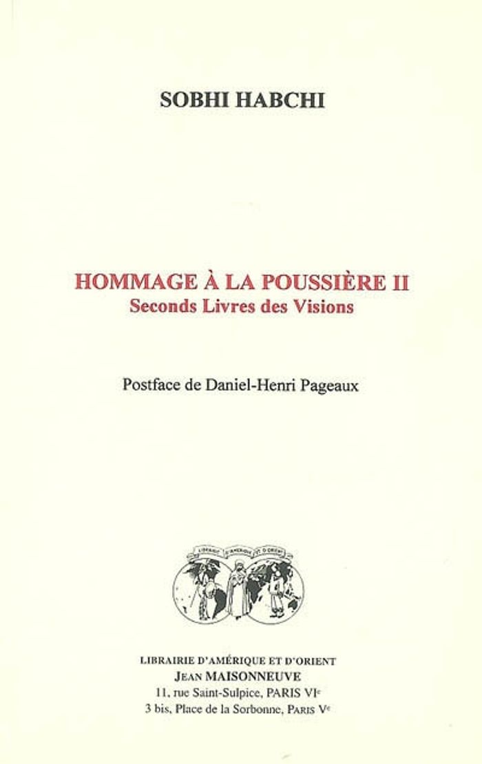 Couverture du livre « HOMMAGE A LA POUSSIERE II. SECONDS LIVRES DES VISIONS. POSTFACE DE DANIEL-HENRI PAGEAUX » de Habchi Sobhi, librairie Les Contes Infusés à Corte