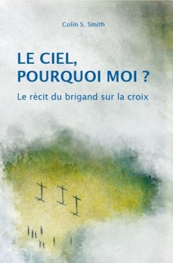 Couverture du livre « LE CIEL, POURQUOI MOI? LE RECIT DU BRIGAND SUR LA CROIX » de Colin S. Smith, librairie Les Contes Infusés à Corte