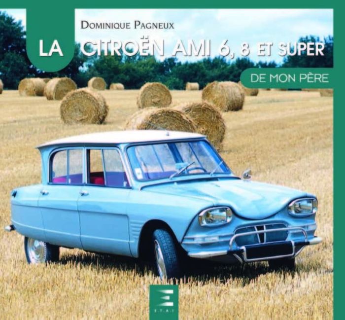 Couverture du livre « LA CITROEN AMI 6, 8 ET SUPER DE MON PERE » de Dominique Pagneux, librairie Les Contes Infusés à Corte