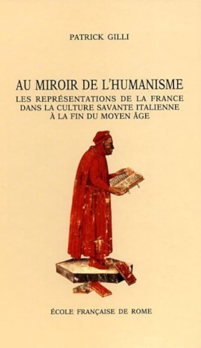 Couverture du livre « AU MIROIR DE L'HUMANISME. REPRESENTATIONS DE LA FRANCE DANS LA CULTURE SAVANTE ITALIENNE, 1360-1490 » de Gilli Patrick, librairie Les Contes Infusés à Corte