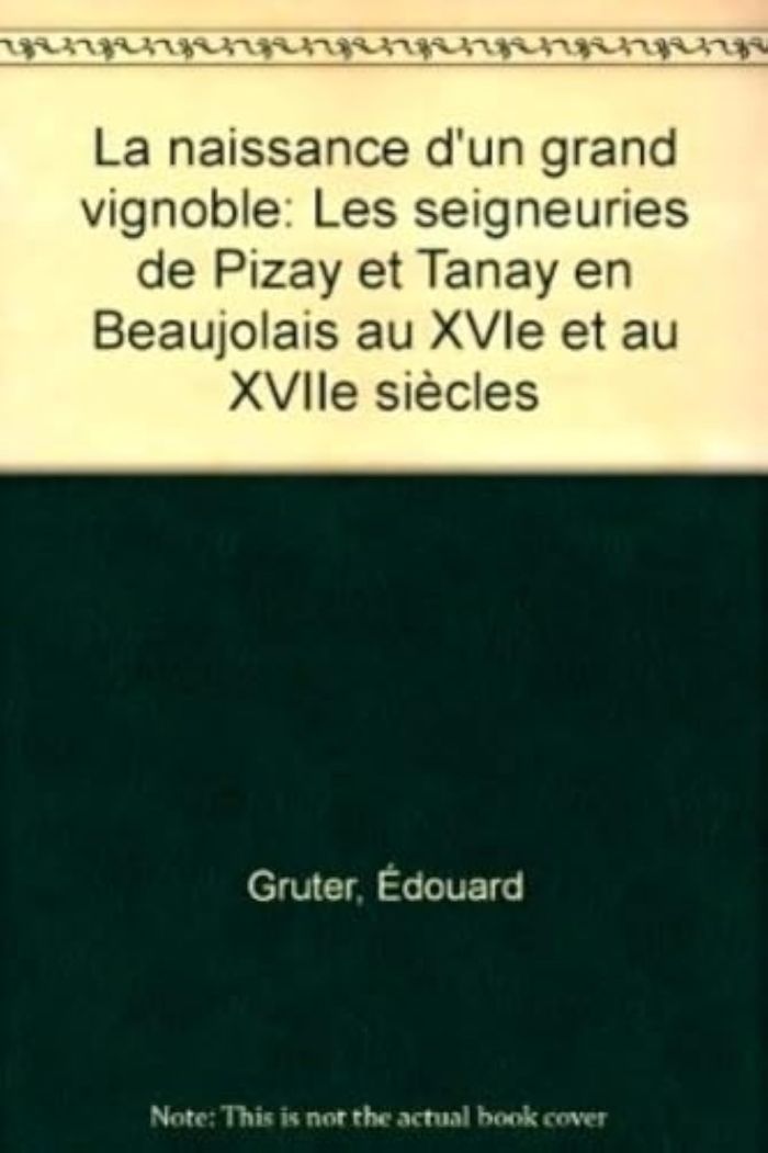 Couverture du livre « LA NAISSANCE D'UN GRAND VIGNOBLE - LES SEIGNEURIES DE PIZAY ET TANAY EN BEAUJOLAIS AU XVI` ET AU XVI » de Edouard Gruter, librairie Les Contes Infusés à Corte